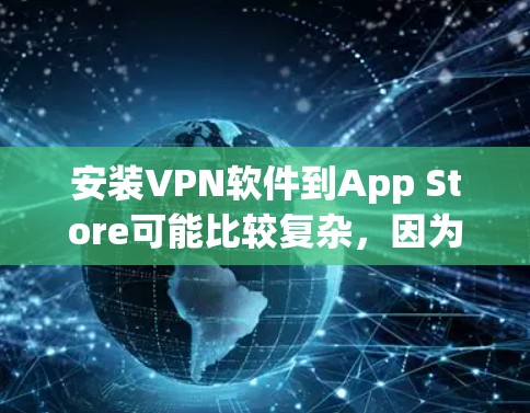 安装VPN软件到App Store可能比较复杂,因为大多数VPN软件需要通过VPN服务器来连接,而App Store的安全性较低。以下是逐步的解决方案 安装VPN软件到App Store可能比较复杂,因为大多数VPN软件需要通过VPN服务器来连接,而App Store的安全性较低。以下是逐步的解决方案