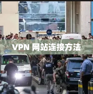 VPN 网站连接方法 VPN 网站连接方法