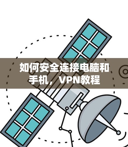 如何安全连接电脑和手机,VPN教程 如何安全连接电脑和手机,VPN教程