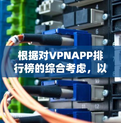根据对VPNAPP排行榜的综合考虑,以下是一些推荐的VPNAPP,它们在安全性和功能上表现优秀,适合不同用户的需求 根据对VPNAPP排行榜的综合考虑,以下是一些推荐的VPNAPP,它们在安全性和功能上表现优秀,适合不同用户的需求