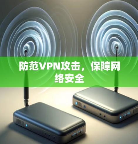 防范VPN攻击，保障网络安全