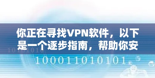 你正在寻找VPN软件,以下是一个逐步指南,帮助你安全地下载和安装VPN软件 你正在寻找VPN软件,以下是一个逐步指南,帮助你安全地下载和安装VPN软件