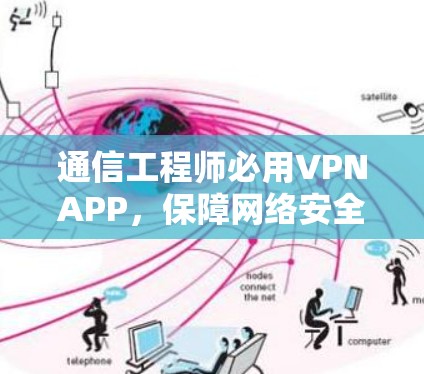 通信工程师必用VPNAPP,保障网络安全,提升通信效率 通信工程师必用VPNAPP,保障网络安全,提升通信效率