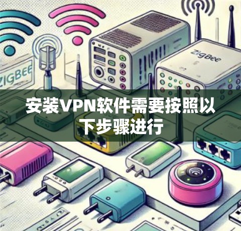 安装VPN软件需要按照以下步骤进行 安装VPN软件需要按照以下步骤进行