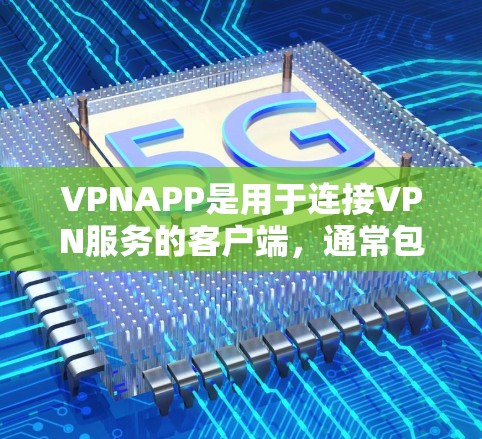 VPNAPP是用于连接VPN服务的客户端，通常包括端口VPN、端口服务器等。以下是如何下载和安装这些VPNAPP的步骤
