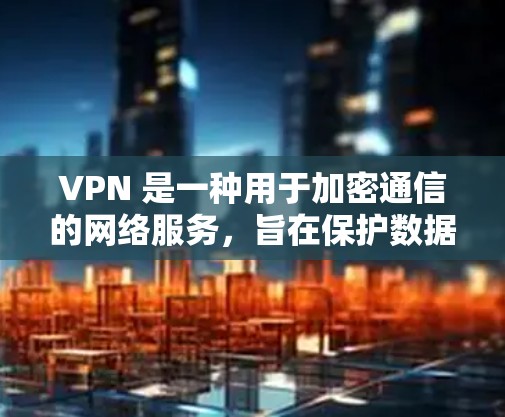 VPN 是一种用于加密通信的网络服务，旨在保护数据和信息的安全性。在 Android 设备上使用 VPN 可以帮助用户在安全的环境中进行各种通信和数据处理，例如浏览网站、发送邮件、登录账户等