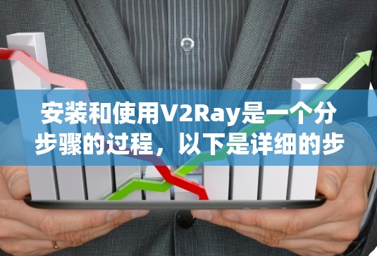 安装和使用V2Ray是一个分步骤的过程,以下是详细的步骤指南 安装和使用V2Ray是一个分步骤的过程,以下是详细的步骤指南