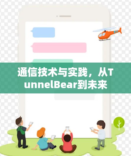 通信技术与实践,从TunnelBear到未来 通信技术与实践,从TunnelBear到未来