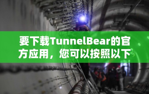 要下载TunnelBear的官方应用,您可以按照以下步骤操作 要下载TunnelBear的官方应用,您可以按照以下步骤操作