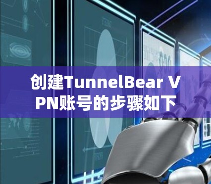 创建TunnelBear VPN账号的步骤如下 创建TunnelBear VPN账号的步骤如下