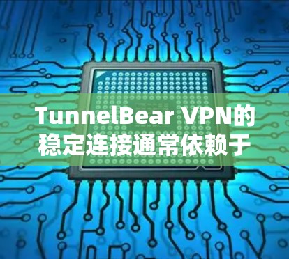 TunnelBear VPN的稳定连接通常依赖于端口设置、端口网络连接、多路分发设置、端口策略和强密码设置的正确性。以下是逐步排查可能问题的步骤