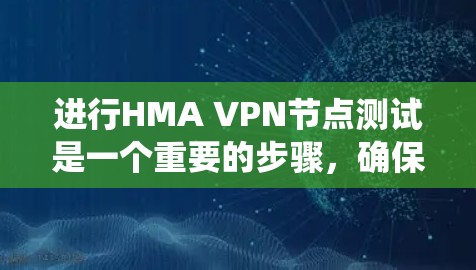 进行HMA VPN节点测试是一个重要的步骤,确保其功能正常且安全。以下是一些测试步骤和建议,帮助您系统化地进行测试 进行HMA VPN节点测试是一个重要的步骤,确保其功能正常且安全。以下是一些测试步骤和建议,帮助您系统化地进行测试