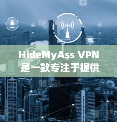 HideMyAss VPN 是一款专注于提供高速、安全和灵活的远程办公和视频会议工具，主要面向需要快速访问外部资源和远程协作的用户。以下是其主要特点和使用步骤的总结