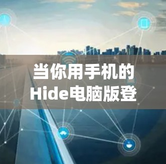 当你用手机的Hide电脑版登录到Windows客户端时，遇到Insufficient Memory的提示，通常是因为手机内存不足。以下是解决这个问题的步骤