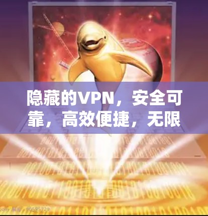 隐藏的VPN,安全可靠,高效便捷,无限制访问 隐藏的VPN,安全可靠,高效便捷,无限制访问