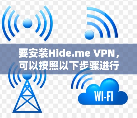 要安装Hide.me VPN,可以按照以下步骤进行 要安装Hide.me VPN,可以按照以下步骤进行