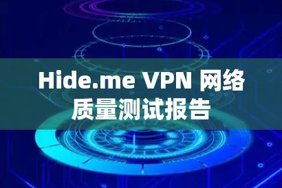 Hide.me VPN 网络质量测试报告 Hide.me VPN 网络质量测试报告
