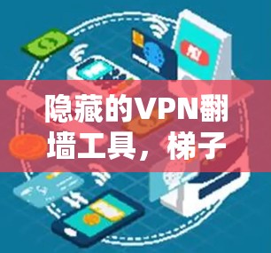隐藏的VPN<strong>翻墙</strong>工具，梯子式连接策略