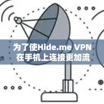 为了使Hide.me VPN 在手机上连接更加流畅，避免卡顿，您可以按照以下步骤进行调整