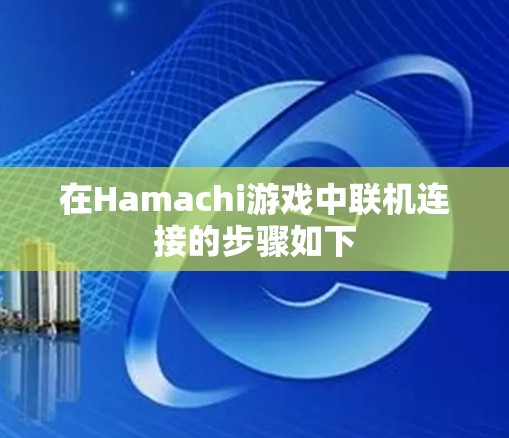 在Hamachi游戏中联机连接的步骤如下 在Hamachi游戏中联机连接的步骤如下