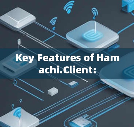 Key Features of Hamachi.Client: Key Features of Hamachi.Client: