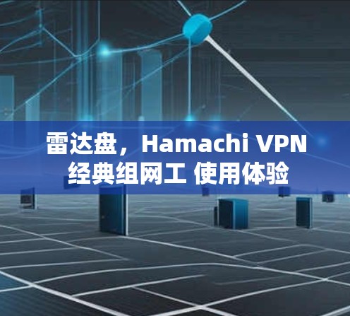 雷达盘，Hamachi VPN 经典组网工 使用体验