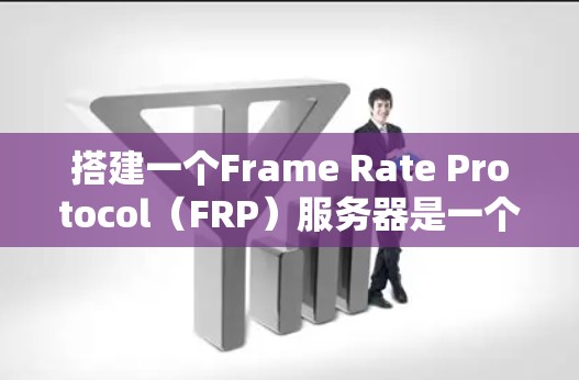 搭建一个Frame Rate Protocol(FRP)服务器是一个复杂而有趣的过程,涉及硬件、软件和网络等多个领域。以下是一个分步骤的指南,帮助你顺利搭建一个FRP服务器 搭建一个Frame Rate Protocol(FRP)服务器是一个复杂而有趣的过程,涉及硬件、软件和网络等多个领域。以下是一个分步骤的指南,帮助你顺利搭建一个FRP服务器