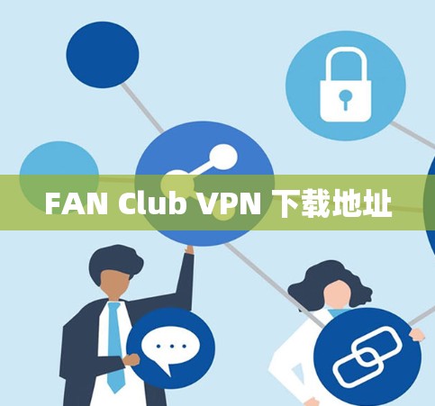 FAN Club VPN 下载地址 FAN Club VPN 下载地址