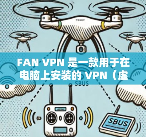 FAN VPN 是一款用于在电脑上安装的 VPN(虚拟网络)服务,提供加密的数据传输功能。如果你指的是 FAN VPN 的电脑客户端,以下是一个常见的VPN安装步骤和使用方法 FAN VPN 是一款用于在电脑上安装的 VPN(虚拟网络)服务,提供加密的数据传输功能。如果你指的是 FAN VPN 的电脑客户端,以下是一个常见的VPN安装步骤和使用方法
