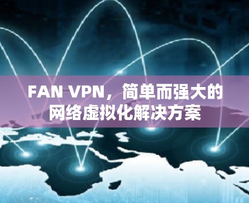 FAN VPN,简单而强大的网络虚拟化解决方案 FAN VPN,简单而强大的网络虚拟化解决方案