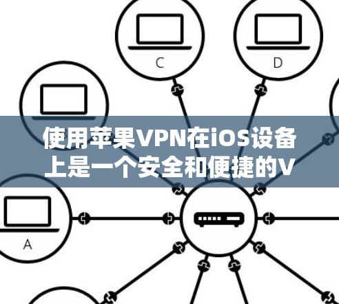 使用苹果VPN在iOS设备上是一个安全和便捷的VPN解决方案。以下是详细的步骤指南,帮助你顺利安装和使用苹果VPN 使用苹果VPN在iOS设备上是一个安全和便捷的VPN解决方案。以下是详细的步骤指南,帮助你顺利安装和使用苹果VPN
