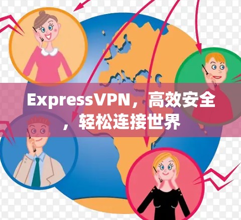 ExpressVPN,高效安全,轻松连接世界 ExpressVPN,高效安全,轻松连接世界