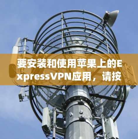 要安装和使用苹果上的ExpressVPN应用,请按照以下步骤操作 要安装和使用苹果上的ExpressVPN应用,请按照以下步骤操作