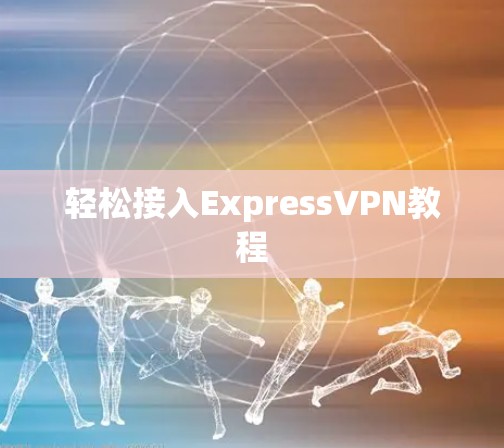 轻松接入ExpressVPN教程