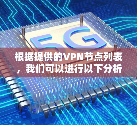 根据提供的VPN节点列表,我们可以进行以下分析和总结 根据提供的VPN节点列表,我们可以进行以下分析和总结