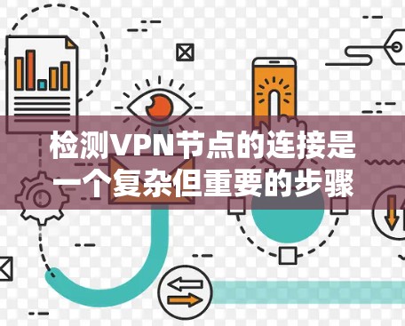 检测VPN节点的连接是一个复杂但重要的步骤,尤其在保护个人或机构数据安全时。以下是一个清晰的步骤指南,帮助您系统地检测VPN节点的连接 检测VPN节点的连接是一个复杂但重要的步骤,尤其在保护个人或机构数据安全时。以下是一个清晰的步骤指南,帮助您系统地检测VPN节点的连接