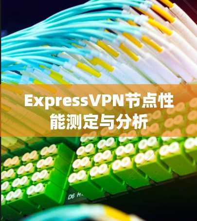 ExpressVPN节点性能测定与分析 ExpressVPN节点性能测定与分析