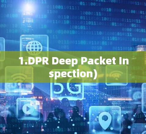 1.DPR Deep Packet Inspection)