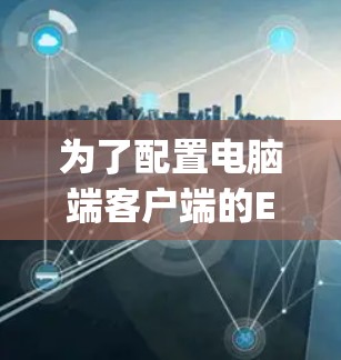 为了配置电脑端客户端的ExpressVPN服务，您可以按照以下步骤进行操作