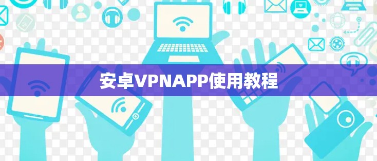 安卓VPNAPP使用教程 安卓VPNAPP使用教程