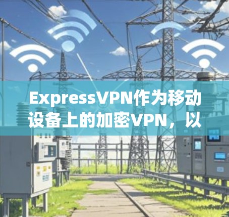 ExpressVPN作为移动设备上的加密VPN,以其安全功能和隐私保护而闻名。以下是对ExpressVPN的安全功能和隐私保护的详细评测,包括安全性评价、用户评价以及其他相关考虑因素 ExpressVPN作为移动设备上的加密VPN,以其安全功能和隐私保护而闻名。以下是对ExpressVPN的安全功能和隐私保护的详细评测,包括安全性评价、用户评价以及其他相关考虑因素