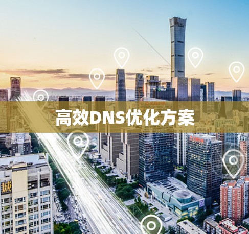 高效DNS优化方案 高效DNS优化方案
