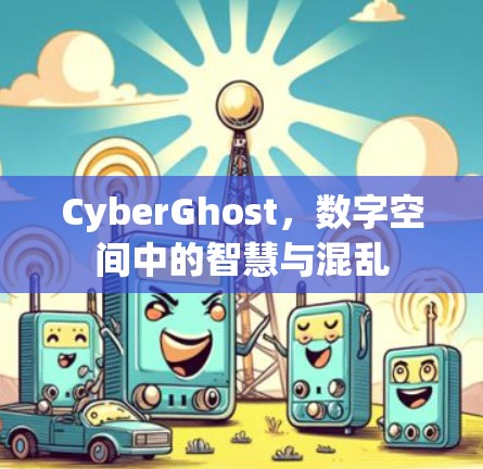 CyberGhost,数字空间中的智慧与混乱 CyberGhost,数字空间中的智慧与混乱