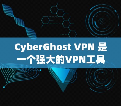 CyberGhost VPN 是一个强大的VPN工具,适合个人用户和企业用户。以下是详细的使用步骤和注意事项 CyberGhost VPN 是一个强大的VPN工具,适合个人用户和企业用户。以下是详细的使用步骤和注意事项