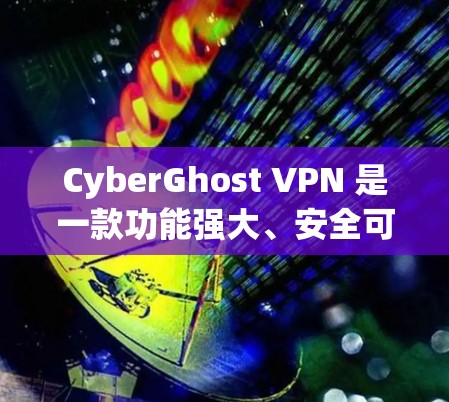 CyberGhost VPN 是一款功能强大、安全可靠的VPN工具，适用于远程访问互联网。以下是对它的详细介绍