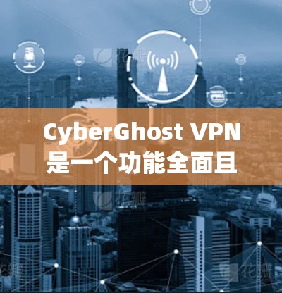 CyberGhost VPN是一个功能全面且价格适中的人工智能推荐VPN服务,适合有一定安装经验的用户使用。以下是针对它的实际体验分享 CyberGhost VPN是一个功能全面且价格适中的人工智能推荐VPN服务,适合有一定安装经验的用户使用。以下是针对它的实际体验分享