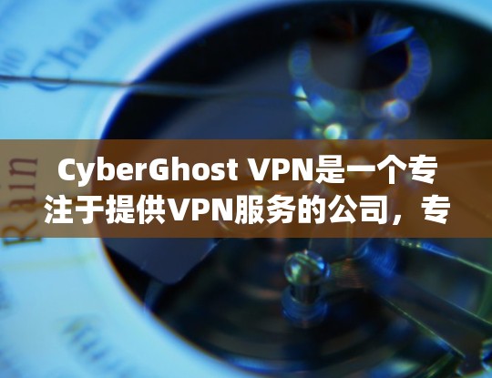 CyberGhost VPN是一个专注于提供VPN服务的公司,专注于为用户提供安全、可靠的网络连接。如果你对 CyberGhost VPN 的真实体验感兴趣,以下是一些建议性的总结和见解 CyberGhost VPN是一个专注于提供VPN服务的公司,专注于为用户提供安全、可靠的网络连接。如果你对 CyberGhost VPN 的真实体验感兴趣,以下是一些建议性的总结和见解