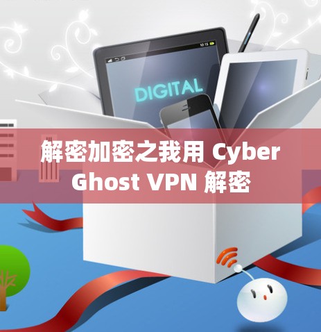 解密加密之我用 CyberGhost VPN 解密 解密加密之我用 CyberGhost VPN 解密