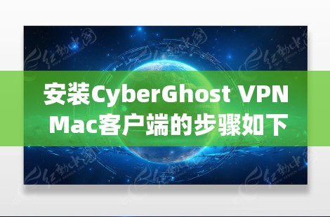 安装CyberGhost VPN Mac客户端的步骤如下