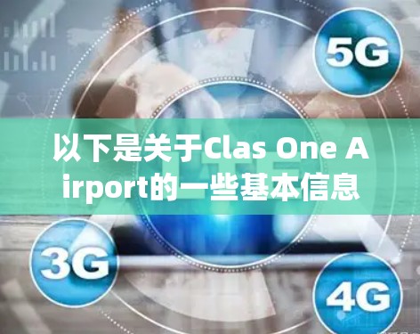 以下是关于Clas One Airport的一些基本信息 以下是关于Clas One Airport的一些基本信息
